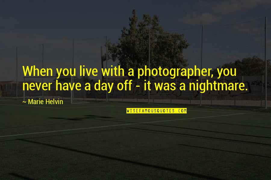 A Photographer Quotes By Marie Helvin: When you live with a photographer, you never