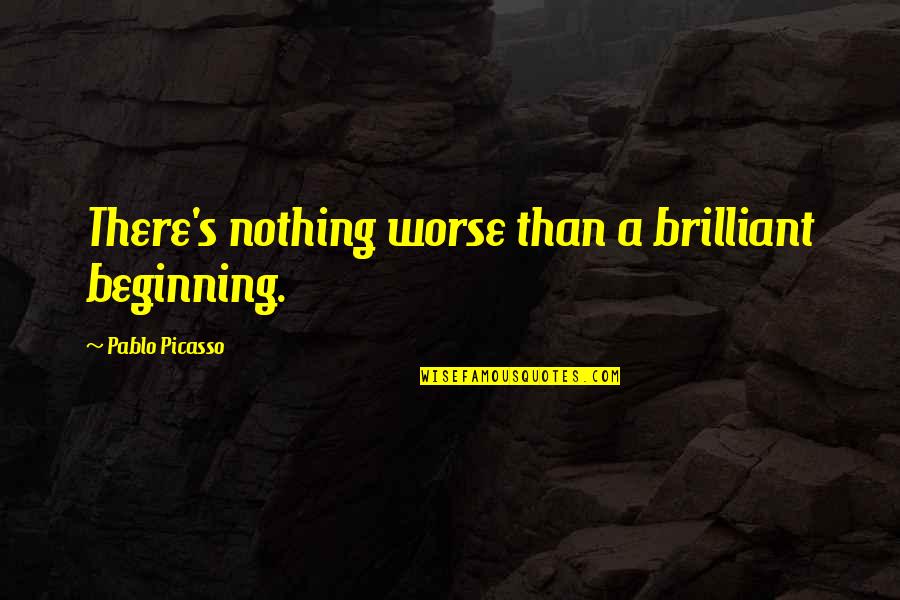 A Photographer Quotes By Pablo Picasso: There's nothing worse than a brilliant beginning.