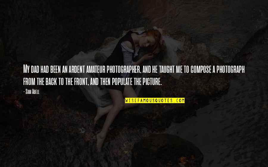 A Photographer Quotes By Sam Abell: My dad had been an ardent amateur photographer,