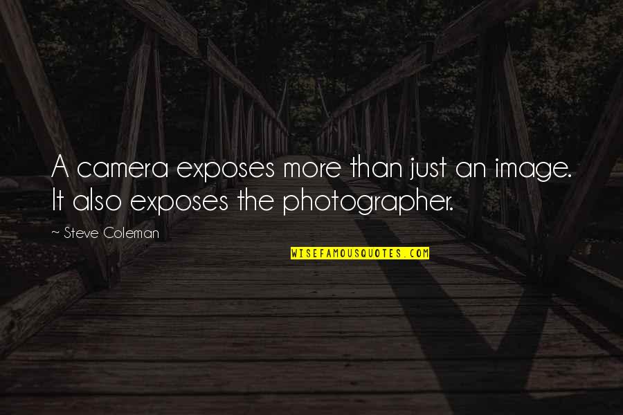 A Photographer Quotes By Steve Coleman: A camera exposes more than just an image.