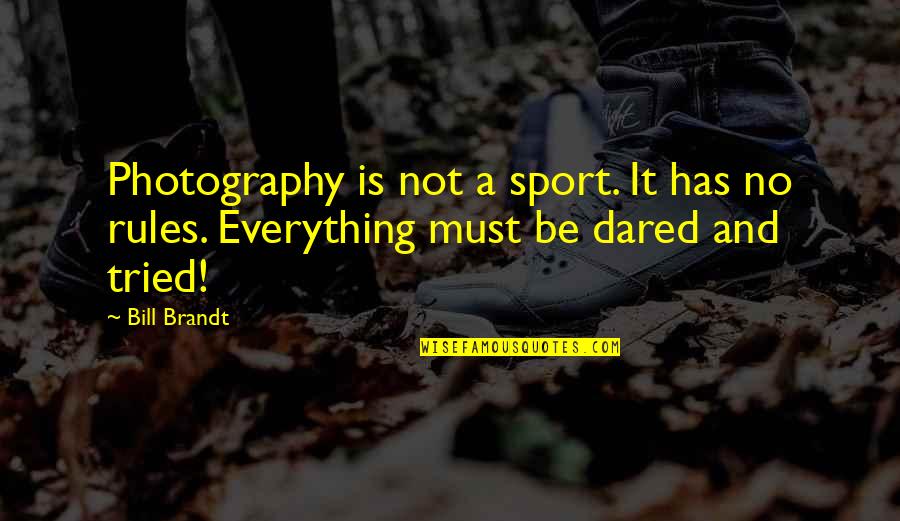 A Photography Quotes By Bill Brandt: Photography is not a sport. It has no