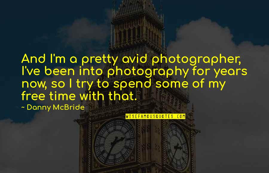 A Photography Quotes By Danny McBride: And I'm a pretty avid photographer, I've been