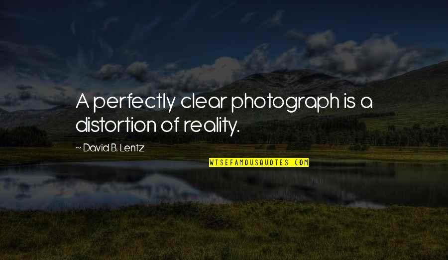 A Photography Quotes By David B. Lentz: A perfectly clear photograph is a distortion of