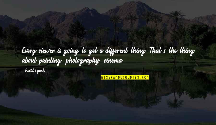 A Photography Quotes By David Lynch: Every viewer is going to get a different