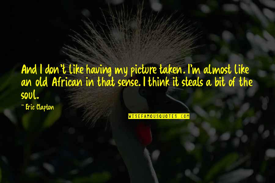 A Photography Quotes By Eric Clapton: And I don't like having my picture taken.