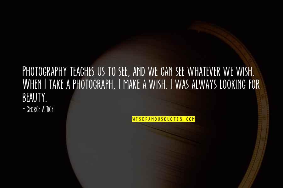 A Photography Quotes By George A Tice: Photography teaches us to see, and we can