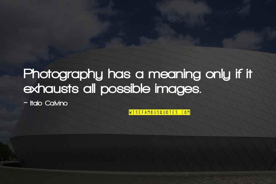 A Photography Quotes By Italo Calvino: Photography has a meaning only if it exhausts