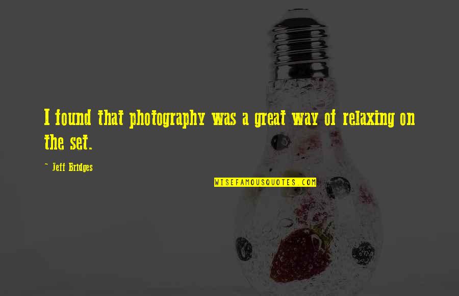 A Photography Quotes By Jeff Bridges: I found that photography was a great way
