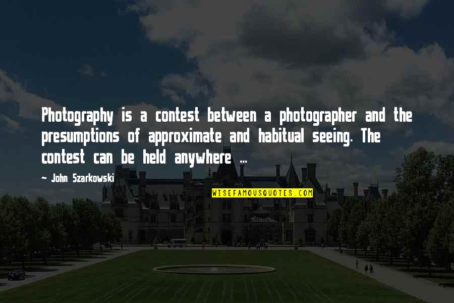 A Photography Quotes By John Szarkowski: Photography is a contest between a photographer and