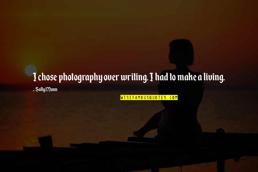 A Photography Quotes By Sally Mann: I chose photography over writing. I had to