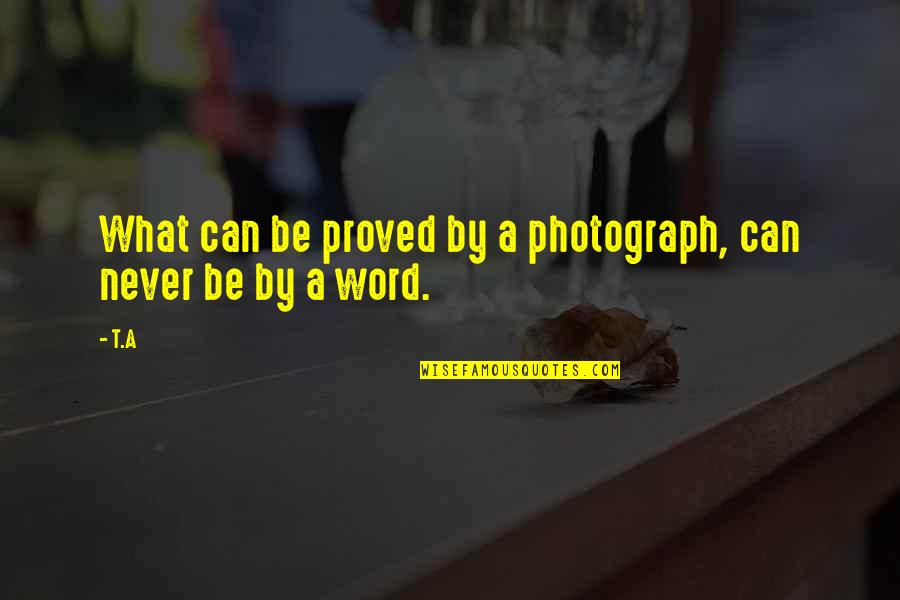 A Photography Quotes By T.A: What can be proved by a photograph, can