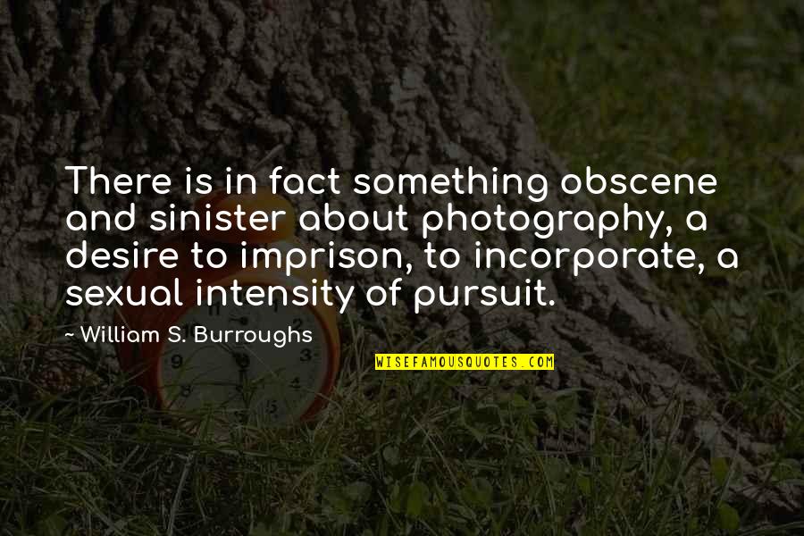 A Photography Quotes By William S. Burroughs: There is in fact something obscene and sinister