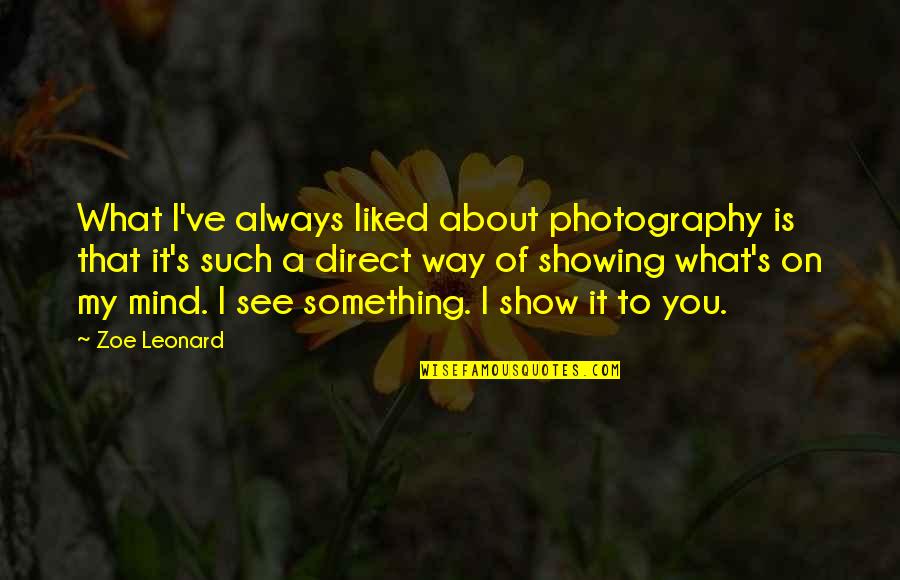 A Photography Quotes By Zoe Leonard: What I've always liked about photography is that