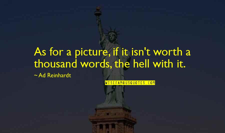 A Picture Is Worth A Thousand Words Quotes By Ad Reinhardt: As for a picture, if it isn't worth