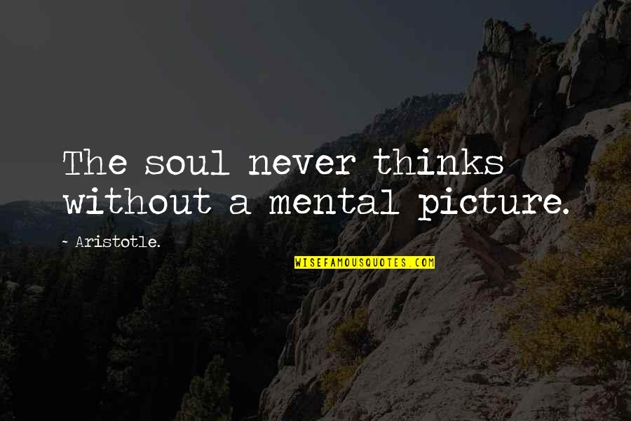 A Picture Quotes By Aristotle.: The soul never thinks without a mental picture.