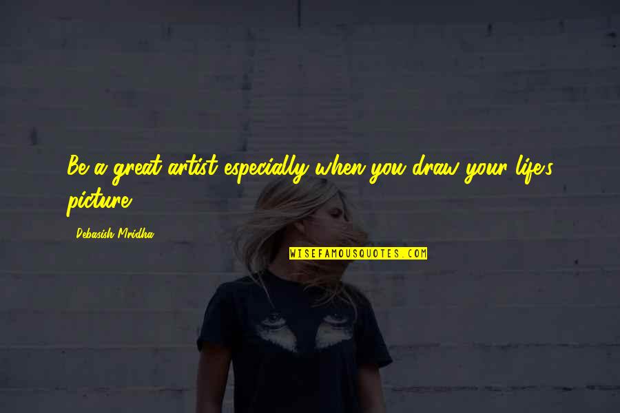 A Picture Quotes By Debasish Mridha: Be a great artist especially when you draw