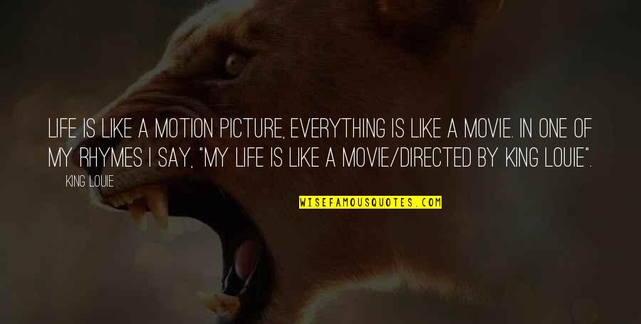 A Picture Quotes By King Louie: Life is like a motion picture, everything is