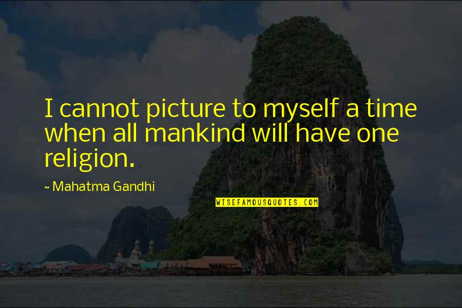 A Picture Quotes By Mahatma Gandhi: I cannot picture to myself a time when