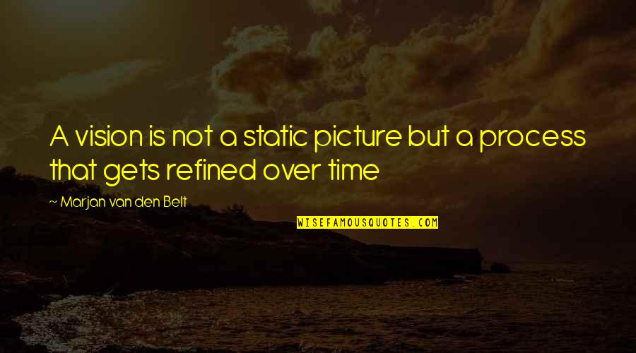 A Picture Quotes By Marjan Van Den Belt: A vision is not a static picture but