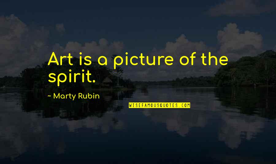 A Picture Quotes By Marty Rubin: Art is a picture of the spirit.