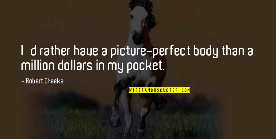 A Picture Quotes By Robert Cheeke: I'd rather have a picture-perfect body than a