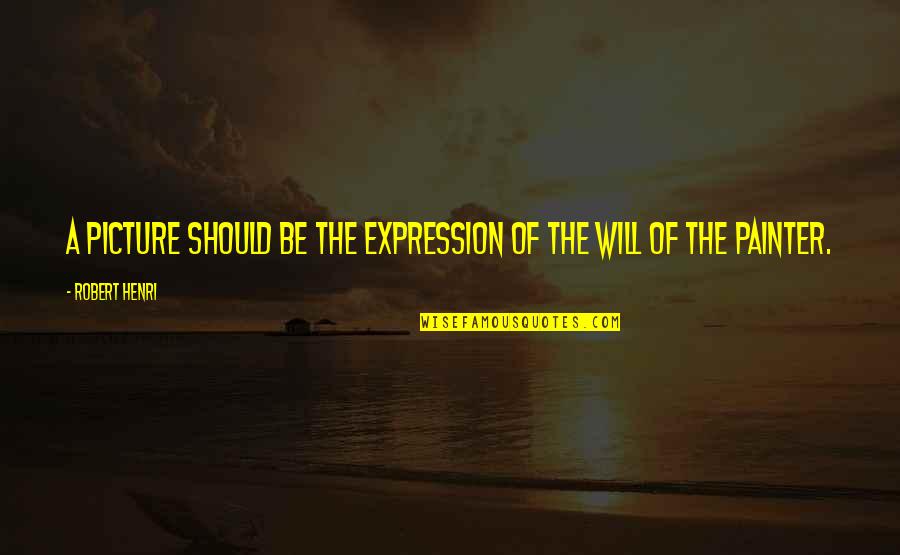 A Picture Quotes By Robert Henri: A picture should be the expression of the