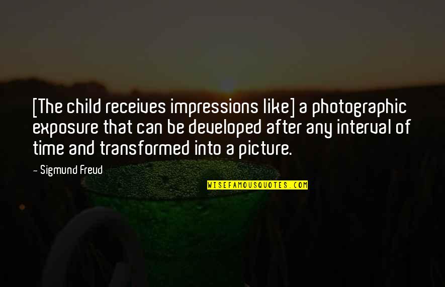 A Picture Quotes By Sigmund Freud: [The child receives impressions like] a photographic exposure