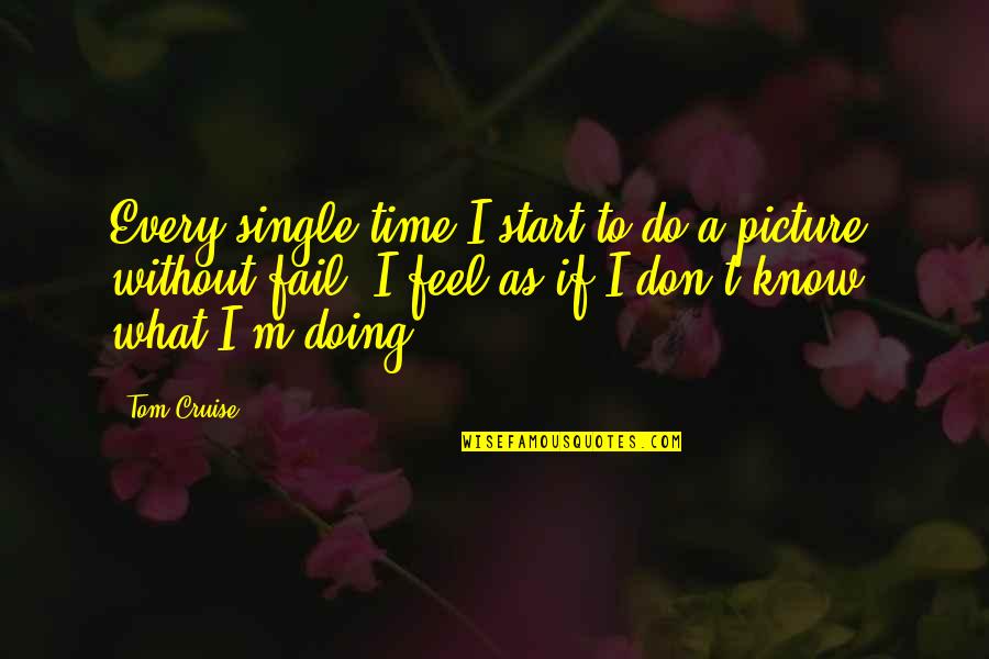 A Picture Quotes By Tom Cruise: Every single time I start to do a