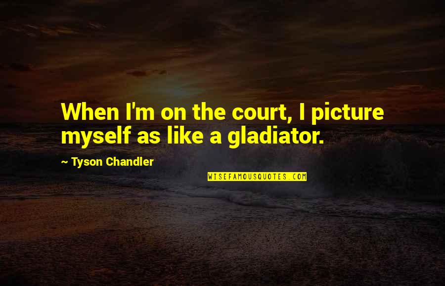 A Picture Quotes By Tyson Chandler: When I'm on the court, I picture myself