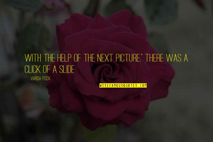 A Picture Quotes By Varda Foox: with the help of the next picture." There