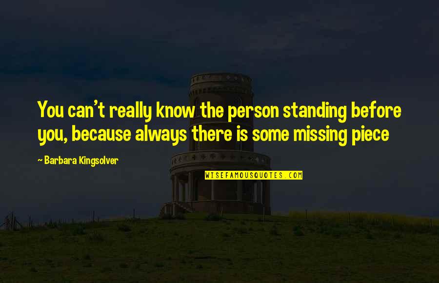 A Piece Missing Quotes By Barbara Kingsolver: You can't really know the person standing before