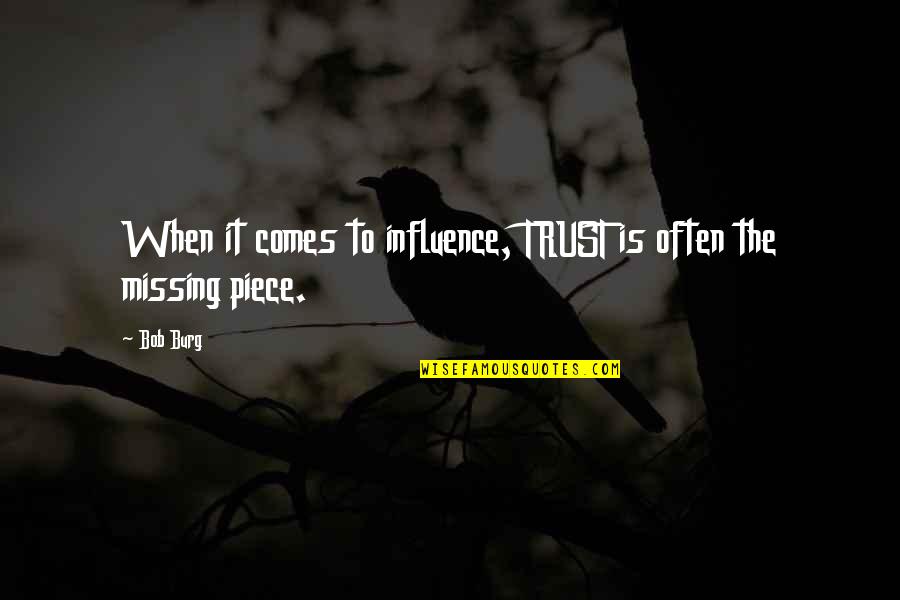 A Piece Missing Quotes By Bob Burg: When it comes to influence, TRUST is often