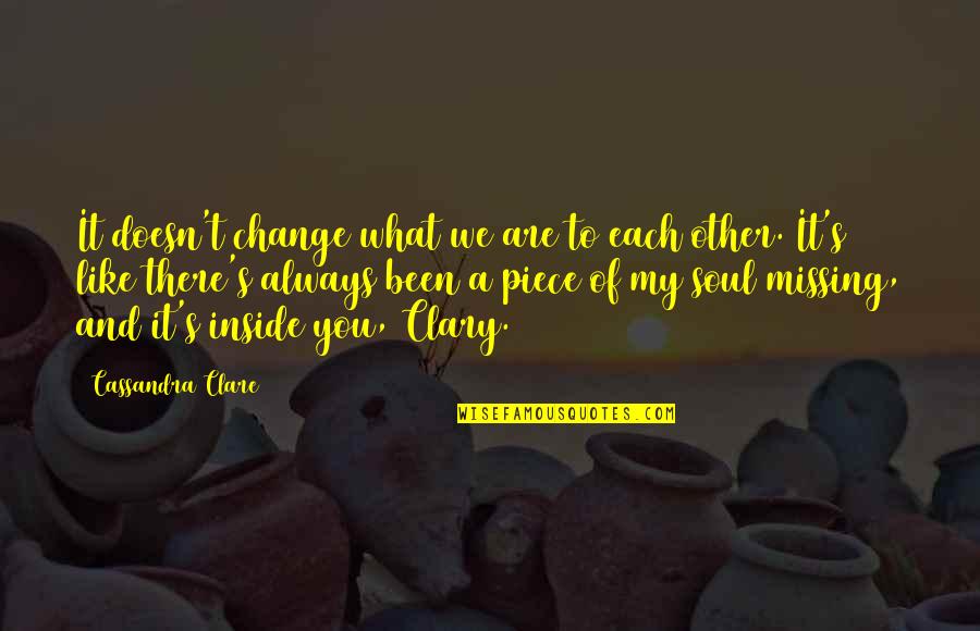 A Piece Missing Quotes By Cassandra Clare: It doesn't change what we are to each