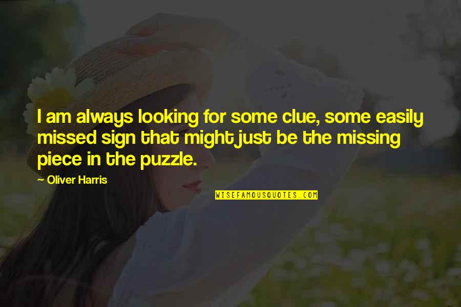 A Piece Missing Quotes By Oliver Harris: I am always looking for some clue, some