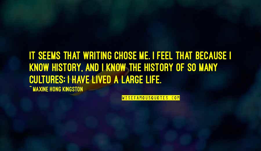 A Piece Of Cake Book Quotes By Maxine Hong Kingston: It seems that writing chose me. I feel