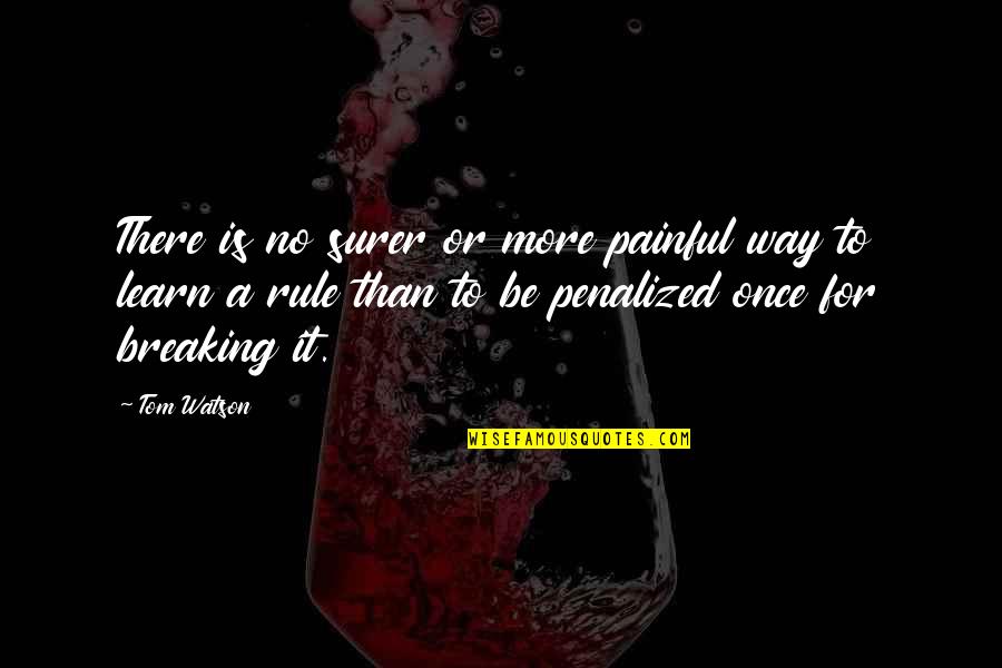 A Piece Of Cake Book Quotes By Tom Watson: There is no surer or more painful way