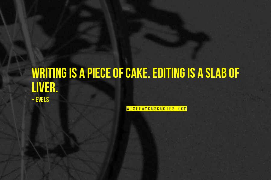 A Piece Of Cake Quotes By Evels: Writing is a piece of cake. Editing is