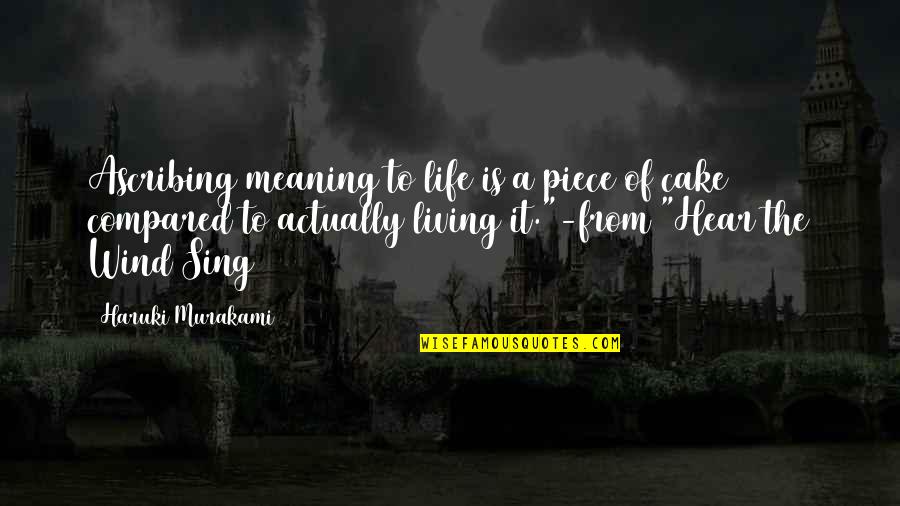 A Piece Of Cake Quotes By Haruki Murakami: Ascribing meaning to life is a piece of A Piece Of Cake Quotes By Haruki Murakami: Ascribing meaning to life is a piece of