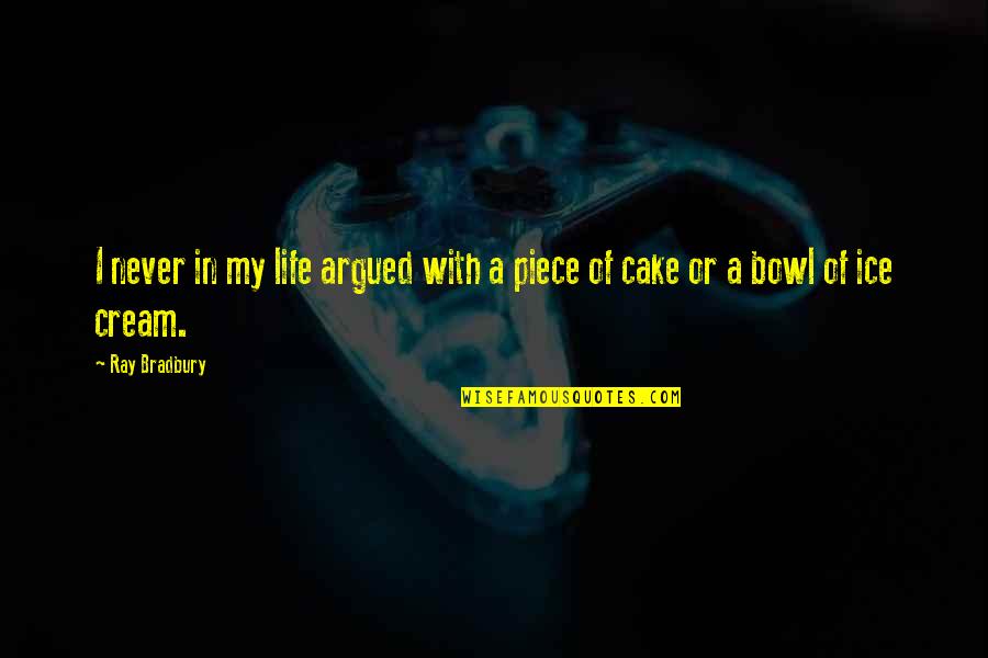 A Piece Of Cake Quotes By Ray Bradbury: I never in my life argued with a