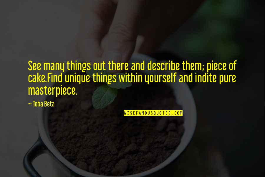 A Piece Of Cake Quotes By Toba Beta: See many things out there and describe them; A Piece Of Cake Quotes By Toba Beta: See many things out there and describe them;