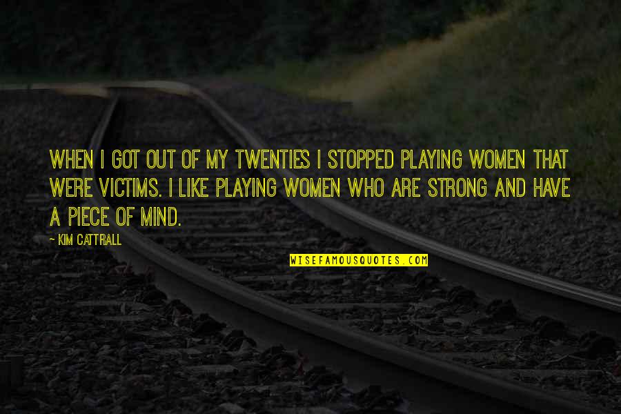 A Piece Of Mind Quotes By Kim Cattrall: When I got out of my Twenties I A Piece Of Mind Quotes By Kim Cattrall: When I got out of my Twenties I