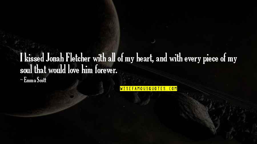 A Piece Of My Heart Quotes By Emma Scott: I kissed Jonah Fletcher with all of my A Piece Of My Heart Quotes By Emma Scott: I kissed Jonah Fletcher with all of my