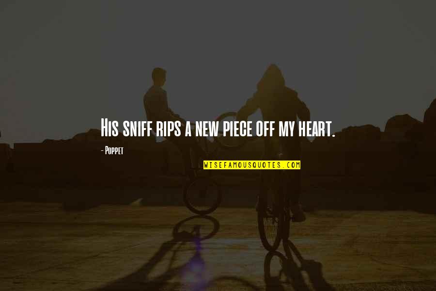 A Piece Of My Heart Quotes By Poppet: His sniff rips a new piece off my
