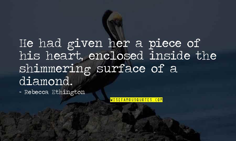 A Piece Of My Heart Quotes By Rebecca Ethington: He had given her a piece of his A Piece Of My Heart Quotes By Rebecca Ethington: He had given her a piece of his