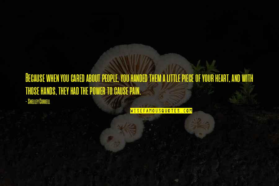 A Piece Of My Heart Quotes By Shelley Coriell: Because when you cared about people, you handed A Piece Of My Heart Quotes By Shelley Coriell: Because when you cared about people, you handed