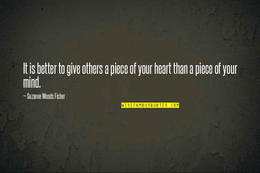 A Piece Of My Heart Quotes By Suzanne Woods Fisher: It is better to give others a piece A Piece Of My Heart Quotes By Suzanne Woods Fisher: It is better to give others a piece