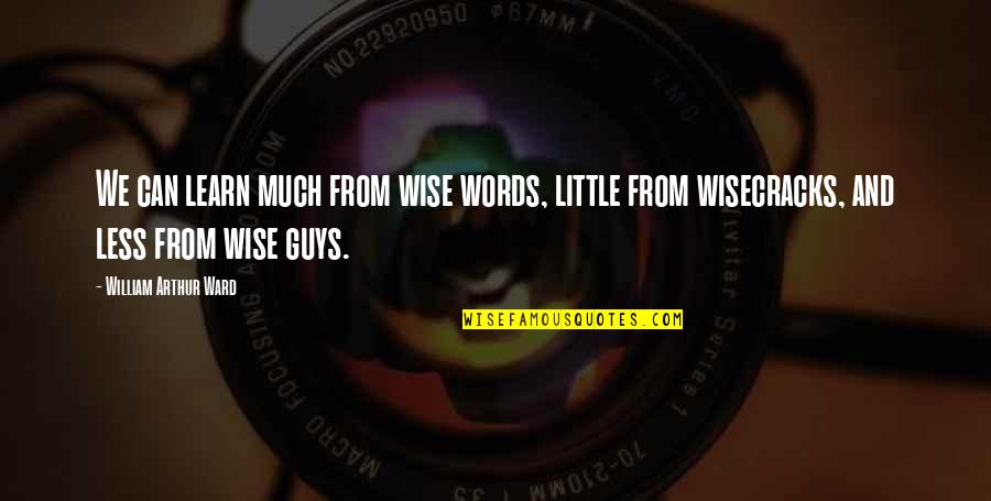 A Piece Of String Quotes By William Arthur Ward: We can learn much from wise words, little