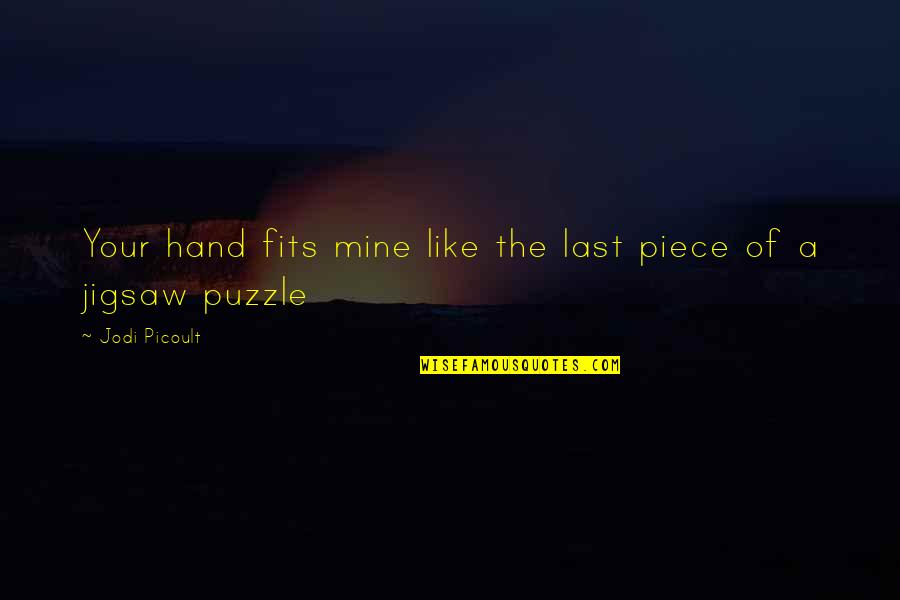 A Piece Of The Puzzle Quotes By Jodi Picoult: Your hand fits mine like the last piece