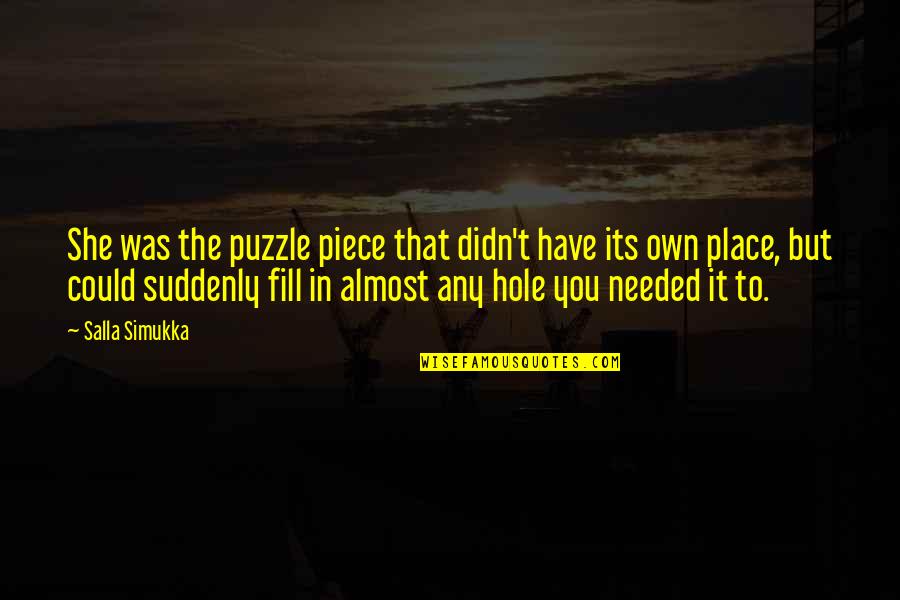 A Piece Of The Puzzle Quotes By Salla Simukka: She was the puzzle piece that didn't have