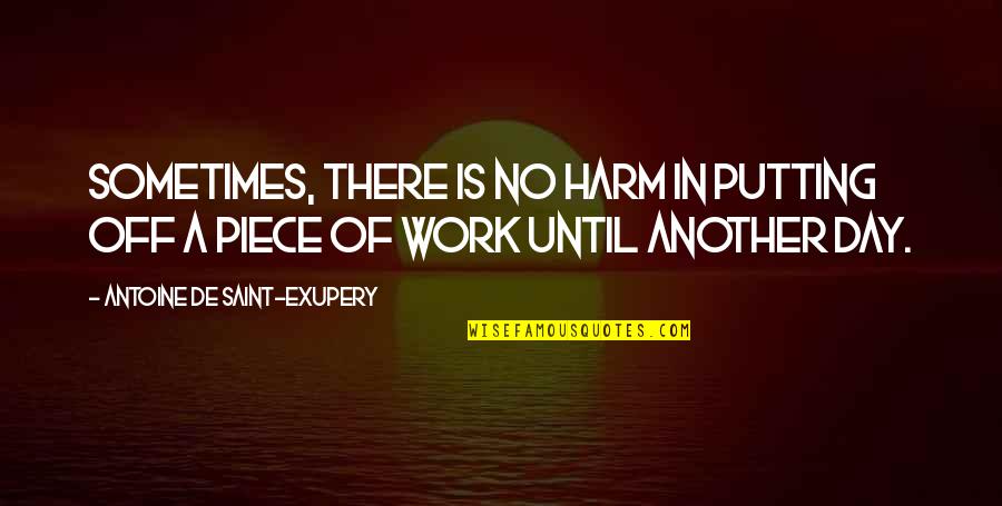 A Piece Of Work Quotes By Antoine De Saint-Exupery: Sometimes, there is no harm in putting off
